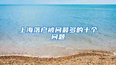 上海落戶被問最多的十個(gè)問題