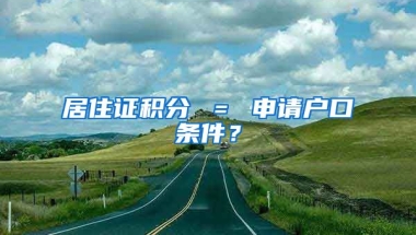 居住證積分 ＝ 申請(qǐng)戶口條件？