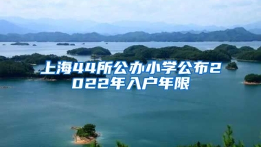 上海44所公辦小學(xué)公布2022年入戶年限