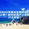 2022年研究生如何落戶上海？研究生落戶上海有什么政策？