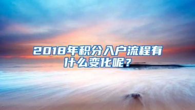 2018年積分入戶流程有什么變化呢？