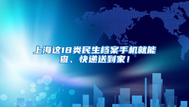 上海這18類民生檔案手機就能查、快遞送到家！