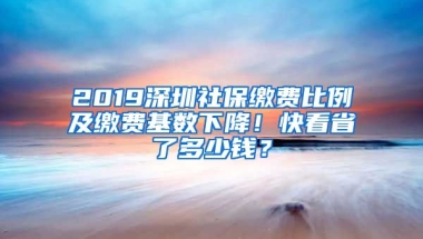 2019深圳社保繳費比例及繳費基數(shù)下降！快看省了多少錢？