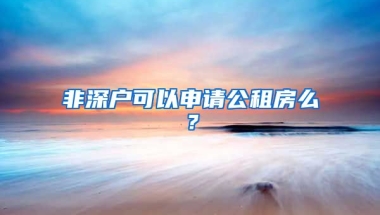 非深戶可以申請公租房么？