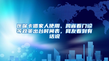 醫(yī)?？ń杓胰耸褂谩⒖缡】撮T診等政策出臺時間表，網(wǎng)友看到有話說