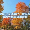 2018深圳落戶，積分不夠的可以點進來看看