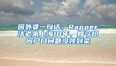 因外婆一句話，Rapper法老來上海10年，如今卻因戶口問題沒領(lǐng)到菜