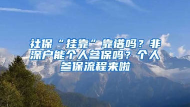 社?！皰炜俊笨孔V嗎？非深戶能個(gè)人參保嗎？個(gè)人參保流程來(lái)啦