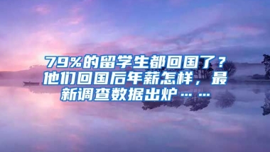 79%的留學生都回國了？他們回國后年薪怎樣，最新調(diào)查數(shù)據(jù)出爐……