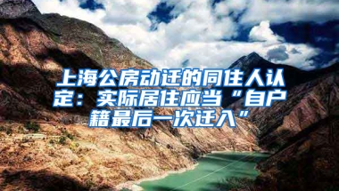 上海公房動遷的同住人認定：實際居住應當“自戶籍最后一次遷入”