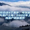 符合這4個條件，可以優(yōu)先落戶上海！2022年上海落戶激勵條件