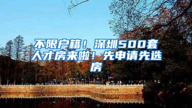 不限戶籍！深圳500套人才房來啦！先申請先選房