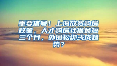 重要信號(hào)！上海放寬購(gòu)房政策，人才購(gòu)房社保最短三個(gè)月，外圍松綁或成趨勢(shì)？