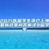 2021年留學(xué)生落戶上海最新政策問(wèn)答解讀@留學(xué)生