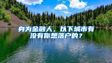 身為金融人，以下城市有沒有你想落戶的？