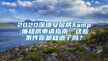 2020深圳安居房&廉租房申請(qǐng)指南，這些條件你都知道了嗎？