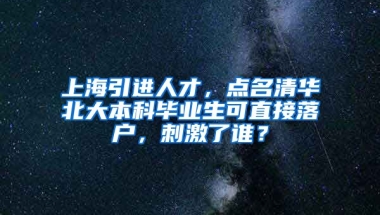 上海引進人才，點名清華北大本科畢業(yè)生可直接落戶，刺激了誰？